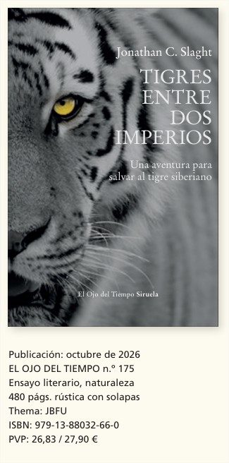 TIGRES ENTRE DOS IMPERIOS. Una aventura para salvar  al tigre siberiano Jonathan C. Slaght